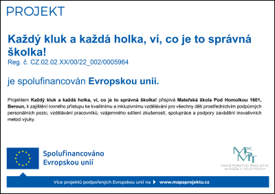 Projektem Každý kluk a každá holka, ví, co je to správná školka! přispívá Mateřská škola Pod Homolkou 1601, Beroun, k zajištění rovného přístupu ke kvalitnímu a inkluzivnímu vzdělávání pro všechny děti prostřednictvím podpůrných personálních pozic, vzdělávání pracovníků, vzájemného sdílení zkušeností, spolupráce a podpory zavádění inovativních metod výuky